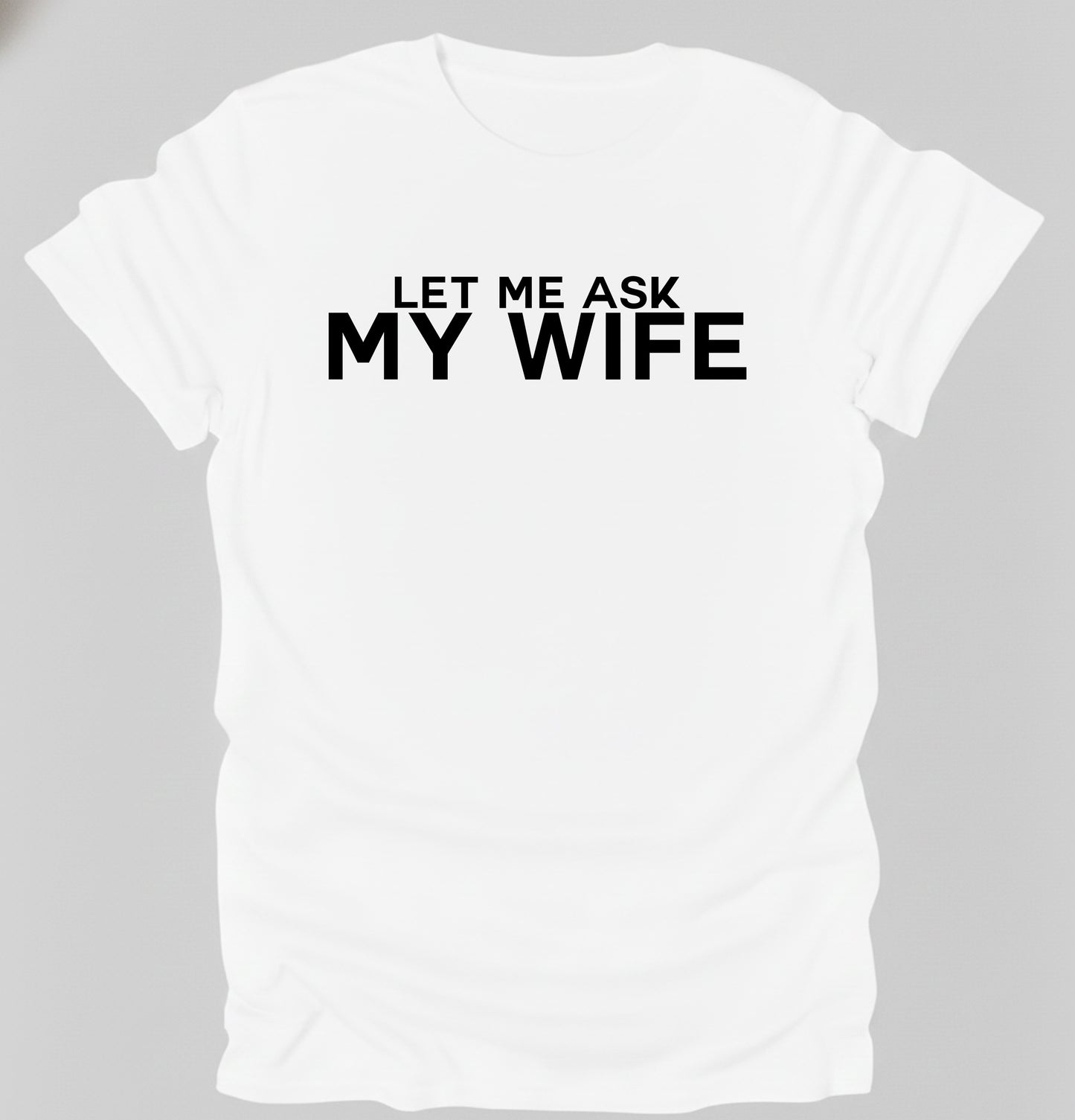 Let me ask my wife t-shirt funny sarcasm t-shirt