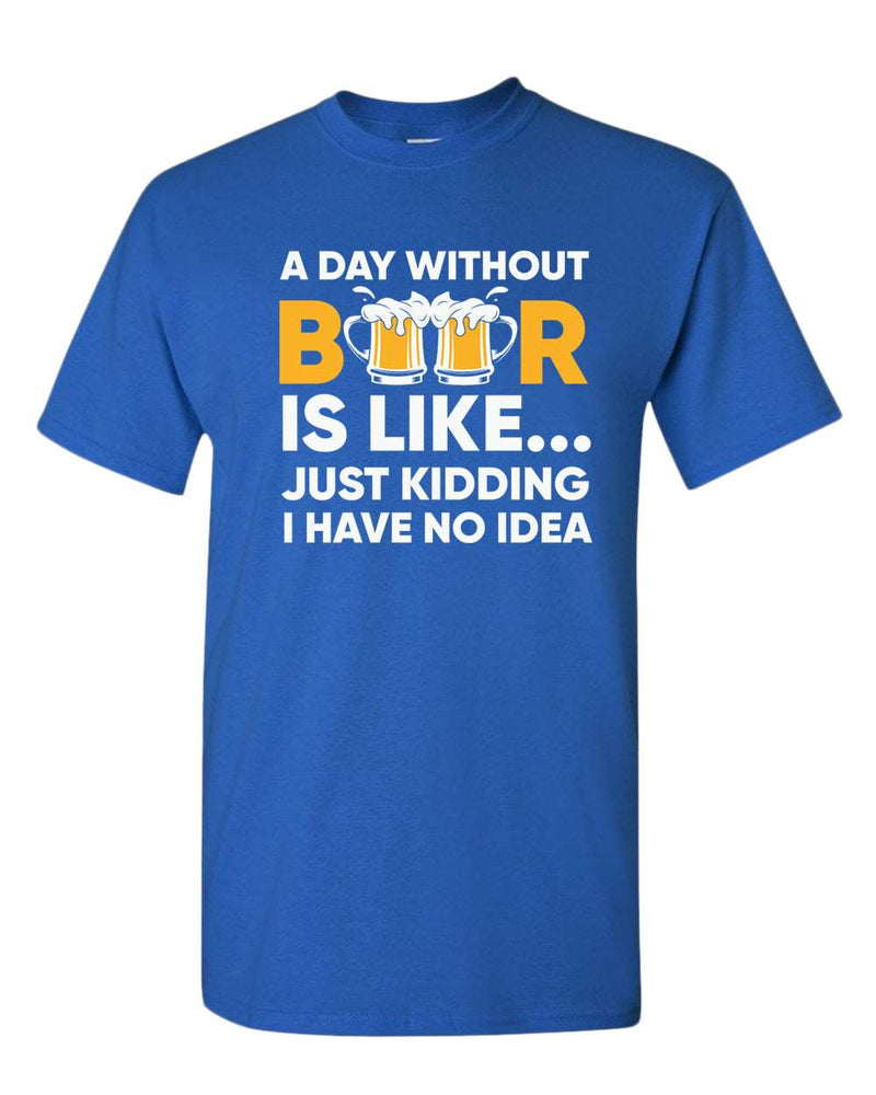 A day without beer is like, just kidding i have no idea t-shirt, sarcastic beer tees - Fivestartees