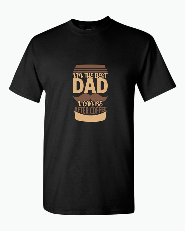 I'm the best dad i can be after coffee t-shirt, dad tees coffee tees - Fivestartees