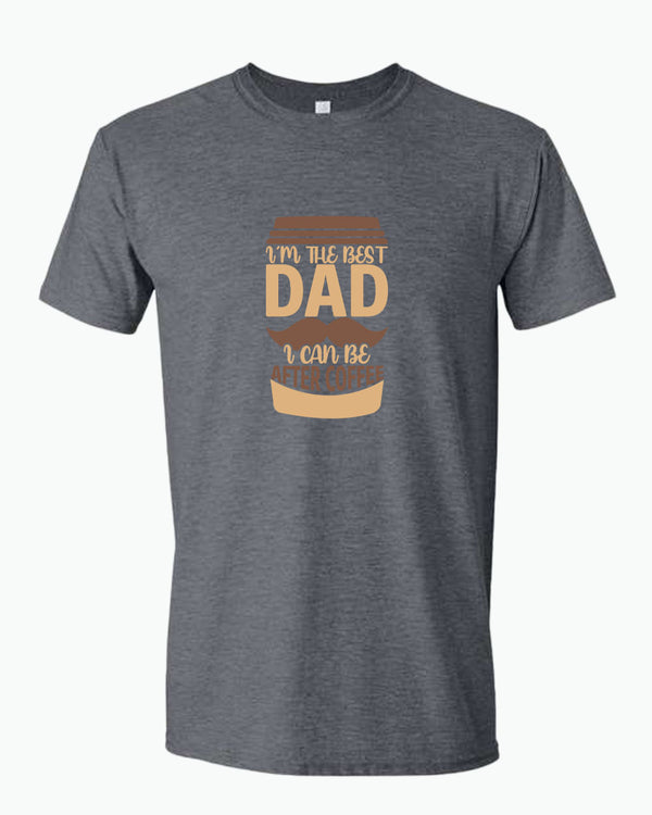I'm the best dad i can be after coffee t-shirt, dad tees coffee tees - Fivestartees