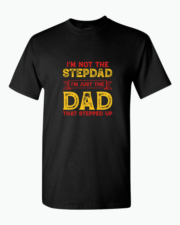 I'm not a stepdad i'm just the dad the stepped up t-shirt, stepdad tees - Fivestartees