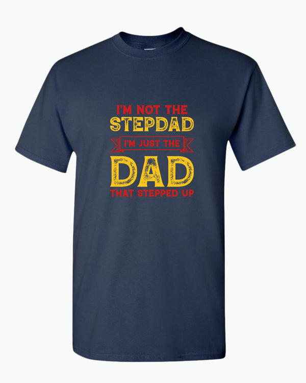 I'm not a stepdad i'm just the dad the stepped up t-shirt, stepdad tees - Fivestartees