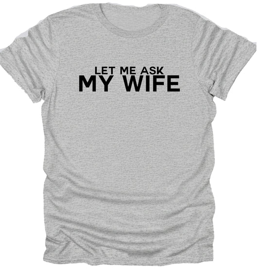 Let me ask my wife t-shirt funny sarcasm t-shirt
