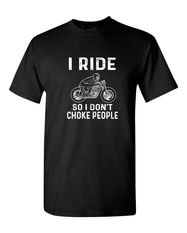 I ride so i don't chocke people t-shirt - Fivestartees