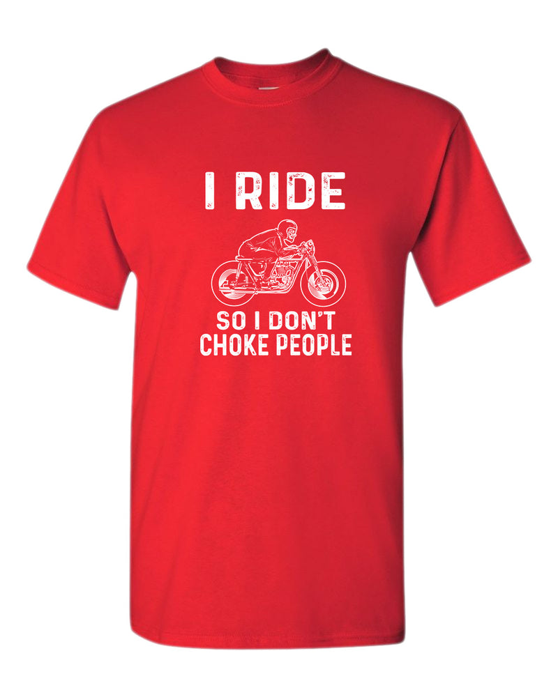 I ride so i don't chocke people t-shirt - Fivestartees