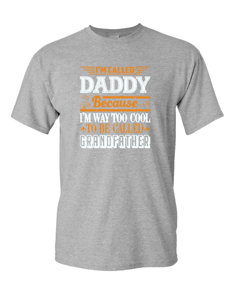 I'm called daddy because i'm way too cool to be called grandfather t-shirt, grandpa tees - Fivestartees