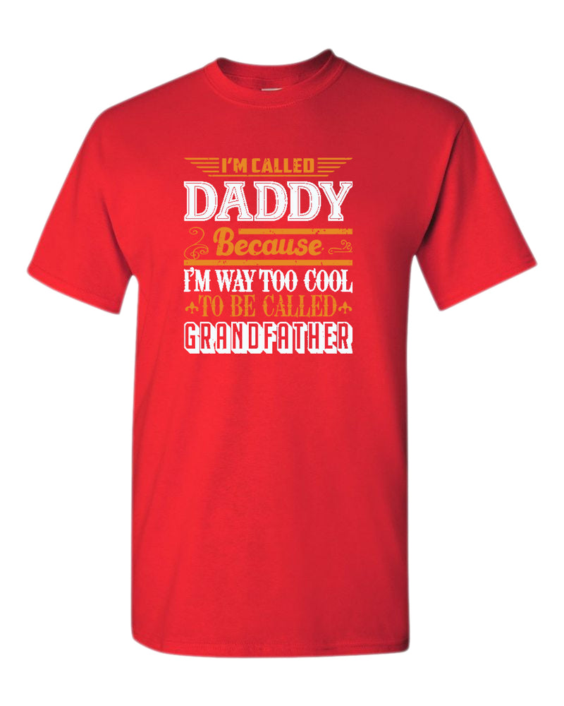 I'm called daddy because i'm way too cool to be called grandfather t-shirt, grandpa tees - Fivestartees