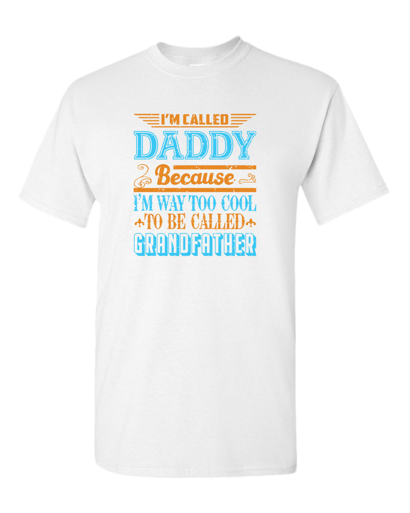 I'm called daddy because i'm way too cool to be called grandfather t-shirt, grandpa tees - Fivestartees