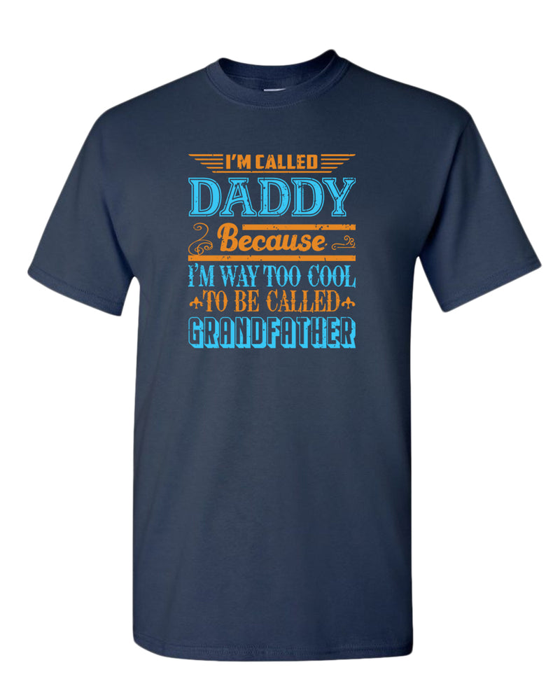 I'm called daddy because i'm way too cool to be called grandfather t-shirt, grandpa tees - Fivestartees