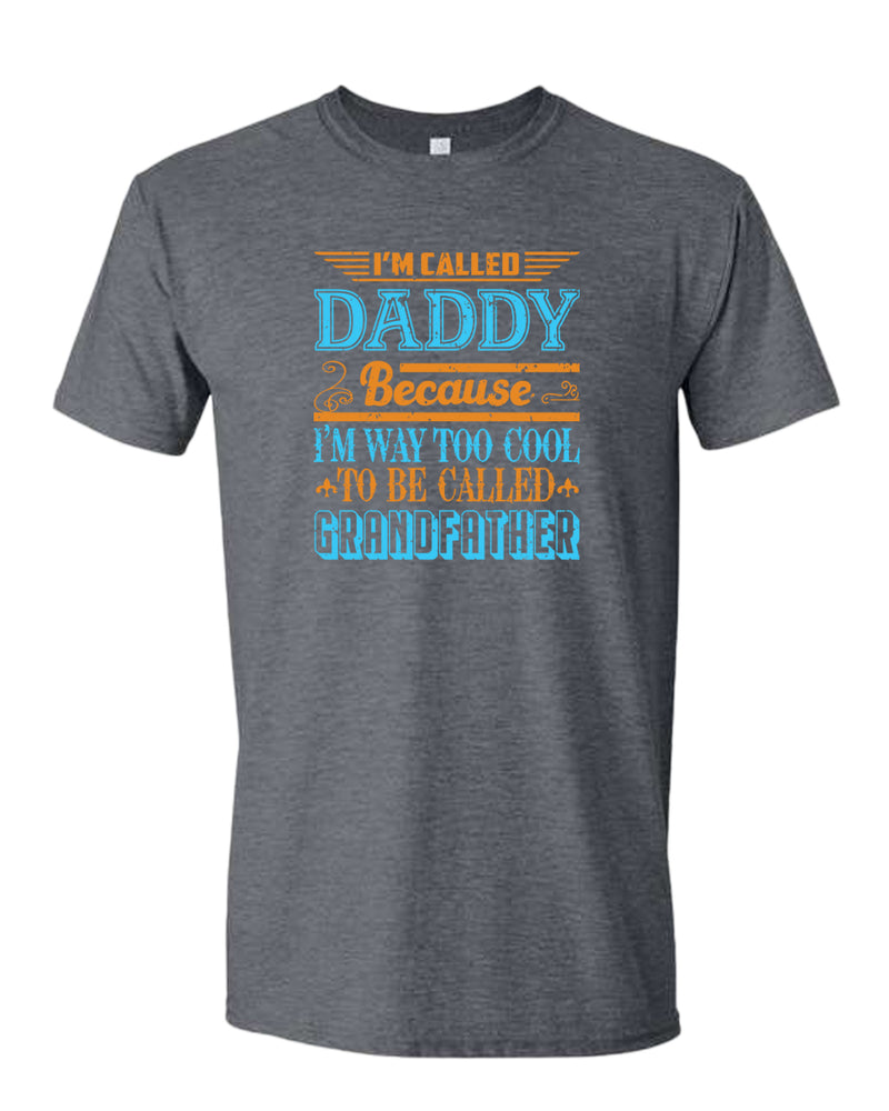 I'm called daddy because i'm way too cool to be called grandfather t-shirt, grandpa tees - Fivestartees