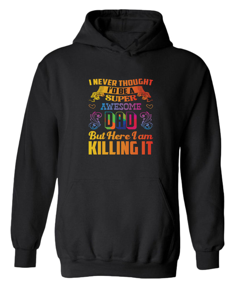 I never thought i'd be a super awesome dad. but here i am killing it hoodies dad hoodie - Fivestartees
