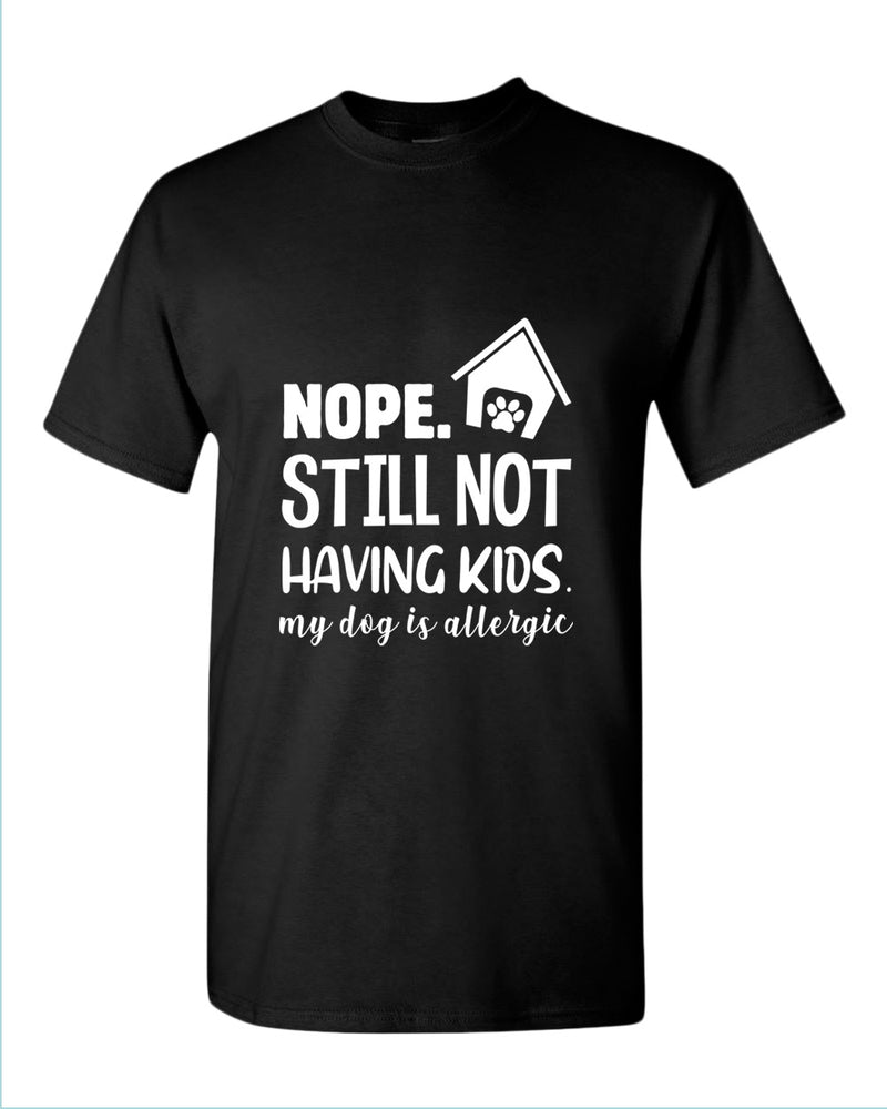 Nope still not having kids my dog is allergic t-shirt, funny sarcastic tees - Fivestartees