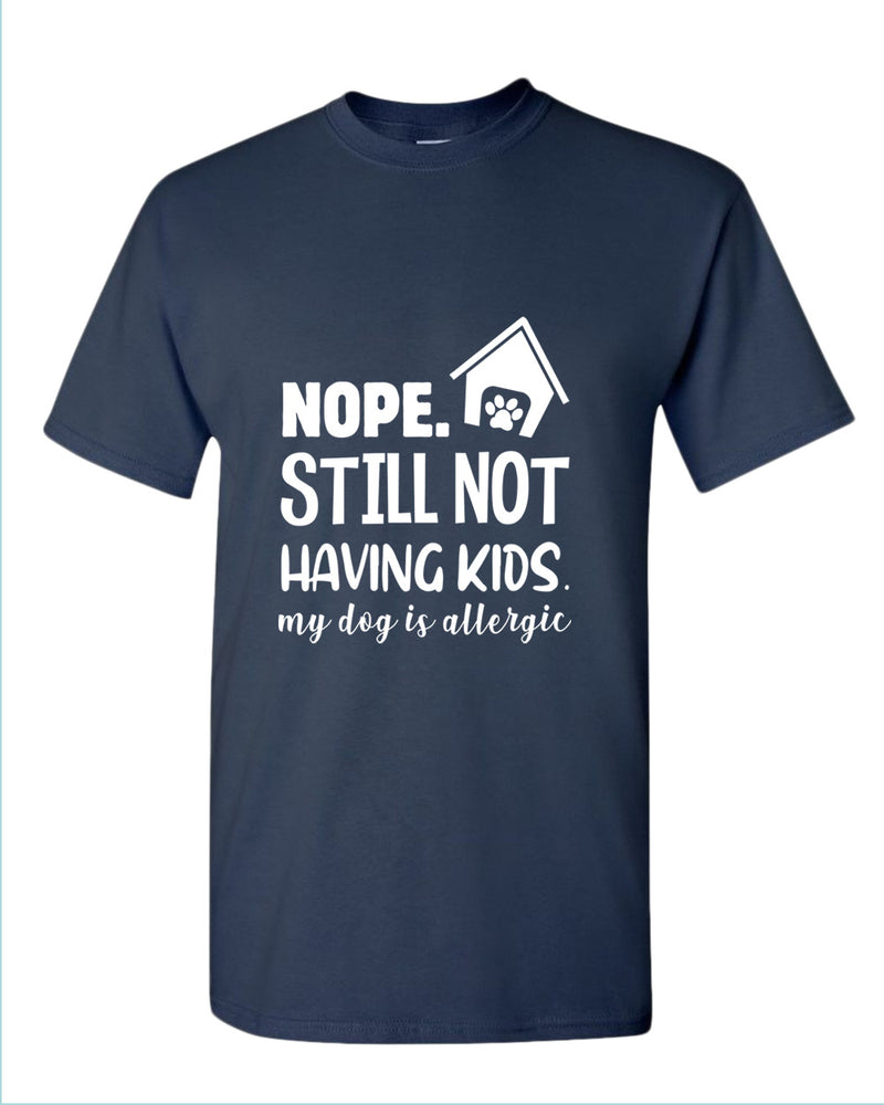 Nope still not having kids my dog is allergic t-shirt, funny sarcastic tees - Fivestartees