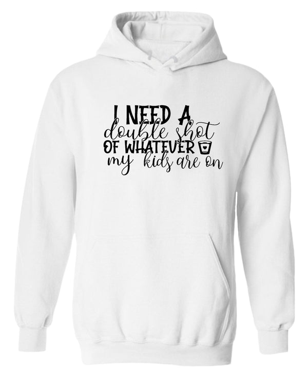 I need a double shot of whatever my kids are on women hoodie - Fivestartees