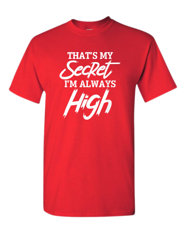 That's my secret, i'm always high t-shirt - Fivestartees