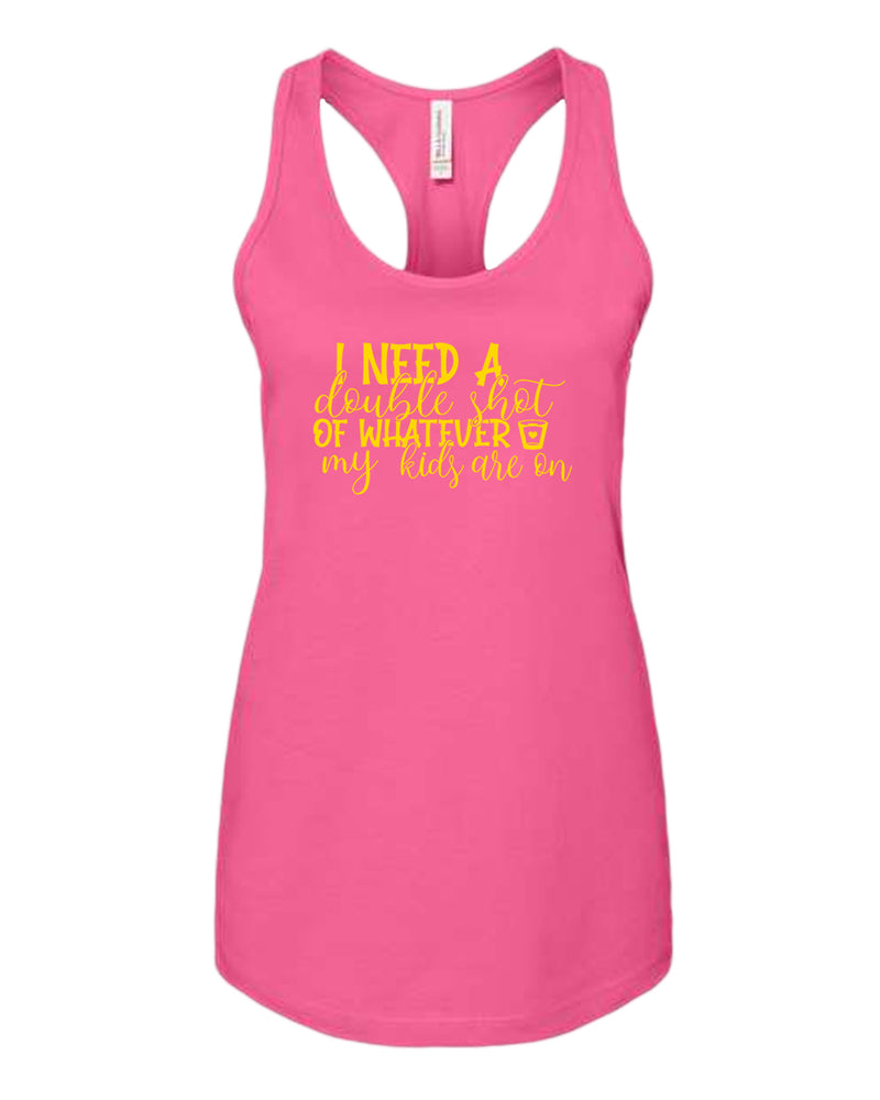 I need a double shot of whatever my kids are on women tank top - Fivestartees