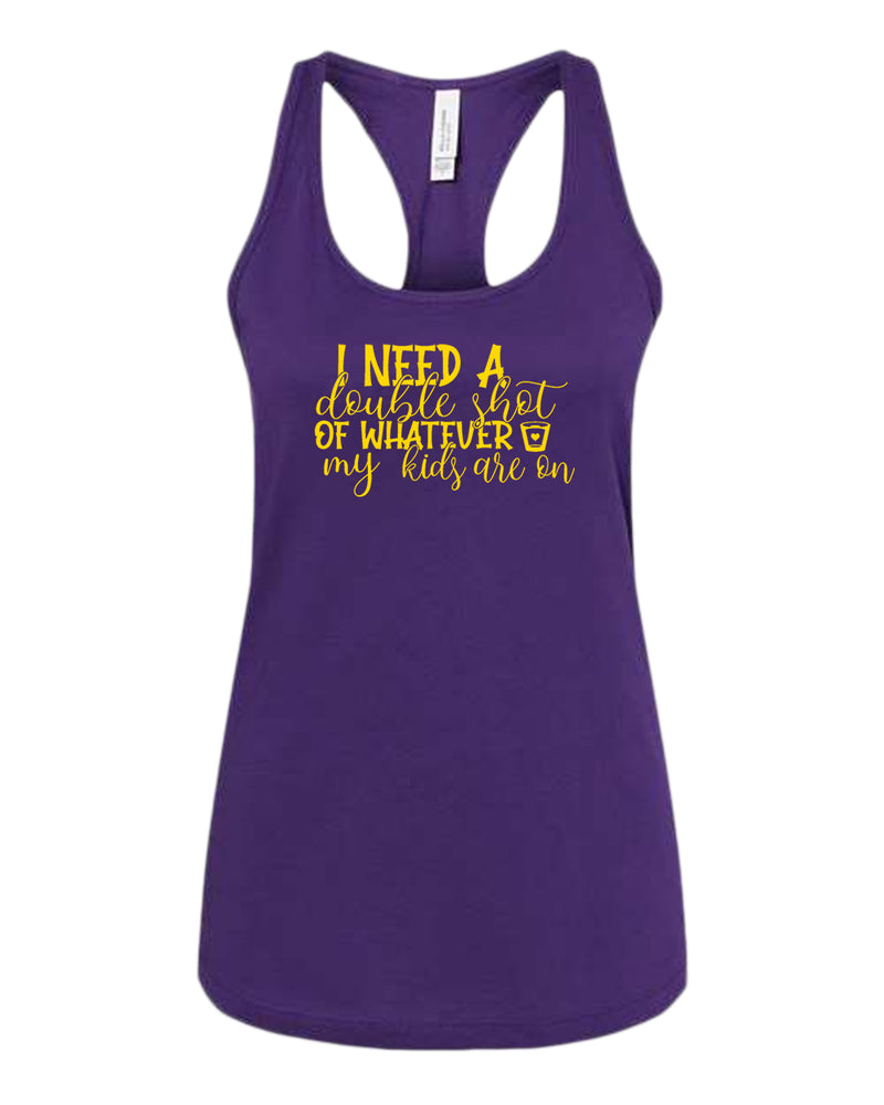 I need a double shot of whatever my kids are on women tank top - Fivestartees