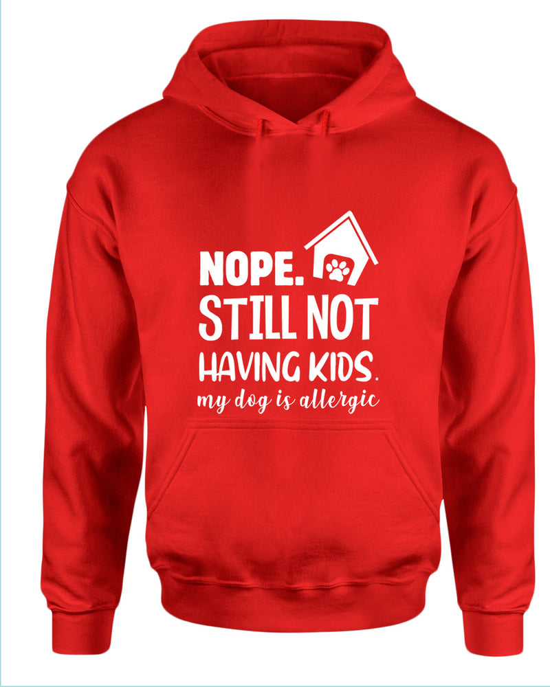 Nope still not having kids my dog is allergic hoodie, funny sarcastic hoodies - Fivestartees