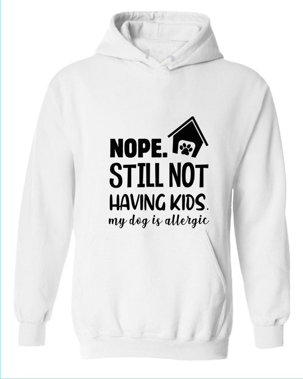 Nope still not having kids my dog is allergic hoodie, funny sarcastic hoodies - Fivestartees