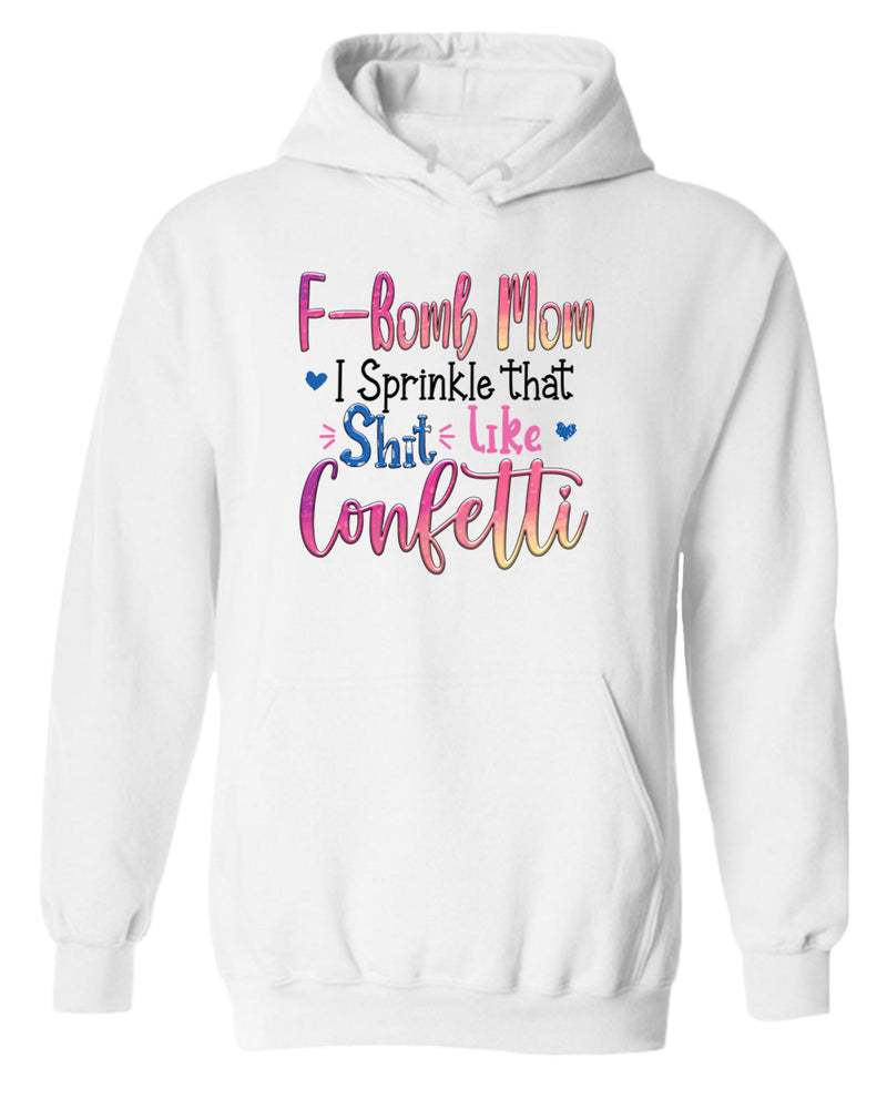 F-bomb mom i sprinkle yjat sh*t like confetti hoodie - Fivestartees