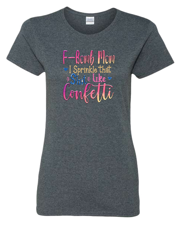 F-bomb mom i sprinkle yjat sh*t like confetti t-shirt - Fivestartees
