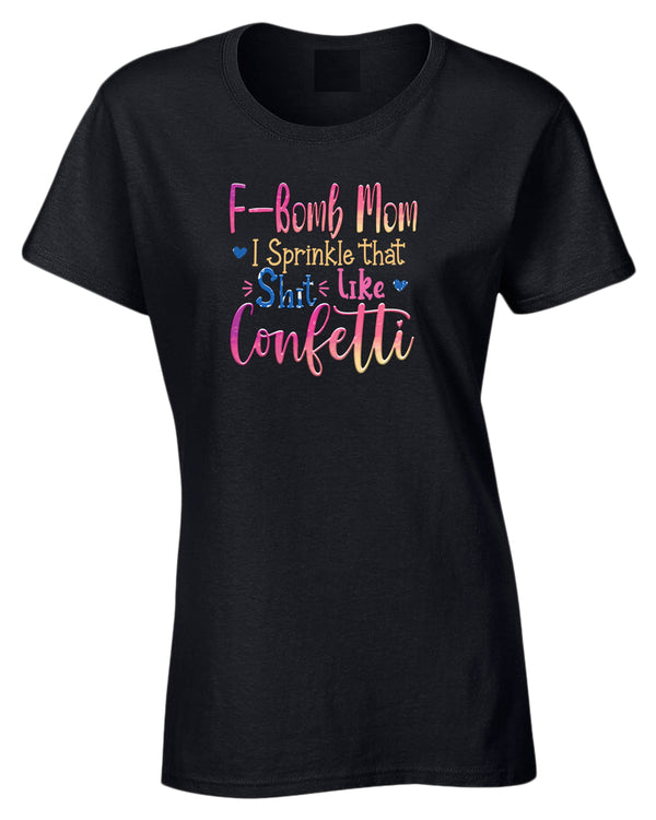 F-bomb mom i sprinkle yjat sh*t like confetti t-shirt - Fivestartees