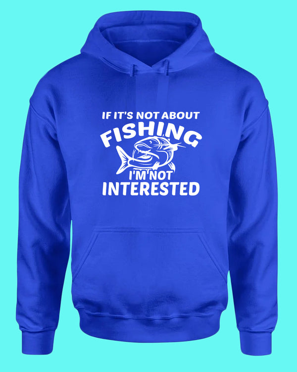 If it's not about fishing, I'm not interested hoodie, fisherman tees - Fivestartees