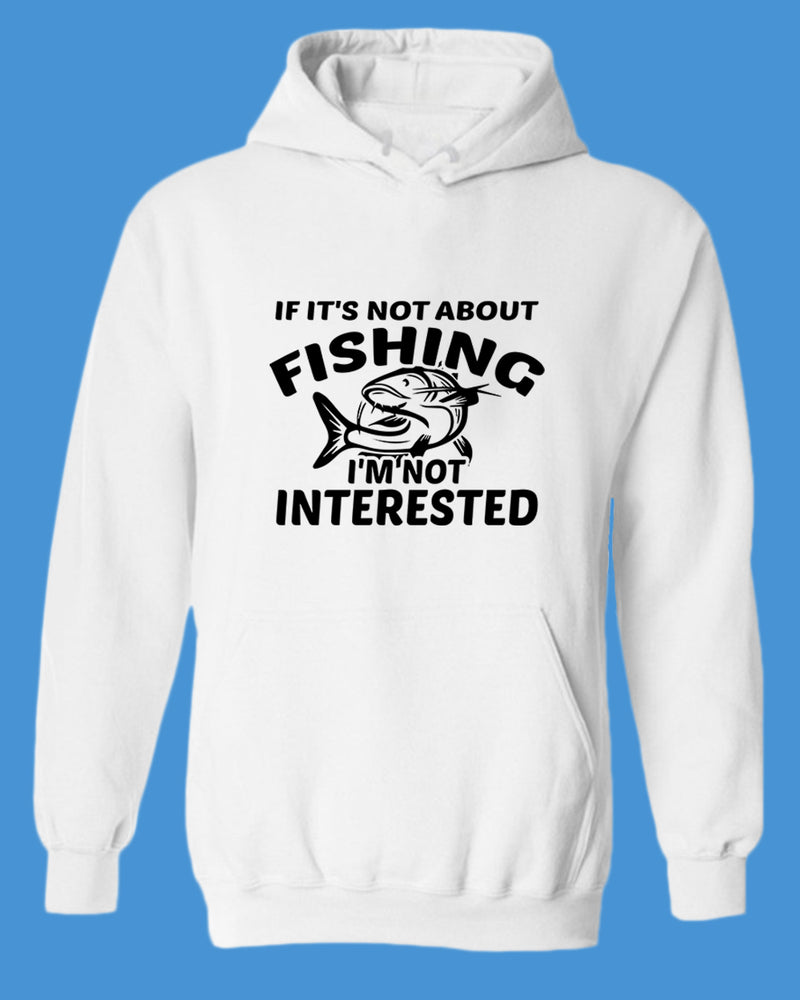If it's not about fishing, I'm not interested hoodie, fisherman tees - Fivestartees