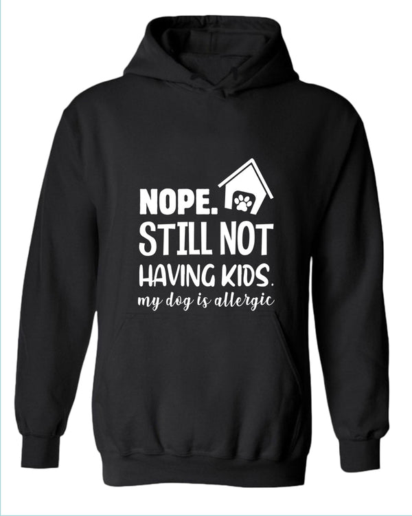 Nope still not having kids my dog is allergic hoodie, funny sarcastic hoodies - Fivestartees