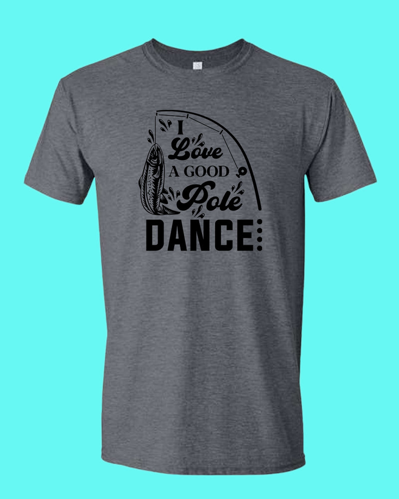 I Love a Good pole Dance fishing t-shirt, funny fishing shirt - Fivestartees