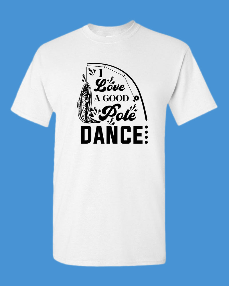 I Love a Good pole Dance fishing t-shirt, funny fishing shirt - Fivestartees
