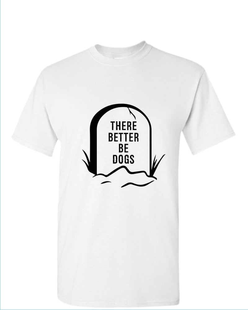 There better be dogs t-shirt - Fivestartees