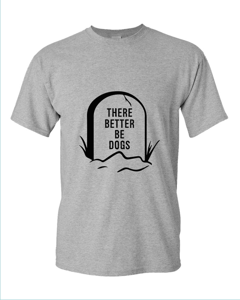 There better be dogs t-shirt - Fivestartees