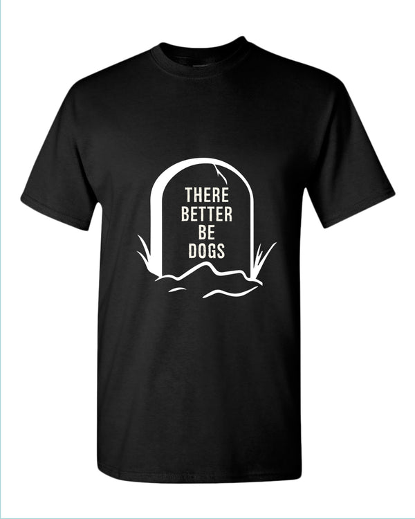 There better be dogs t-shirt - Fivestartees