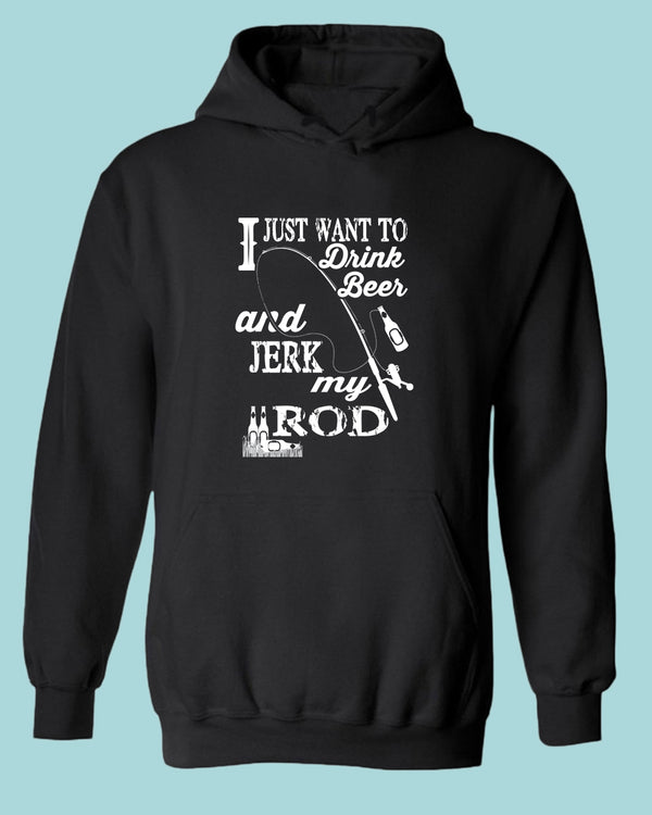 I Just want to drink beer and j*rk my rod hoodie, funny fishing hoodie - Fivestartees