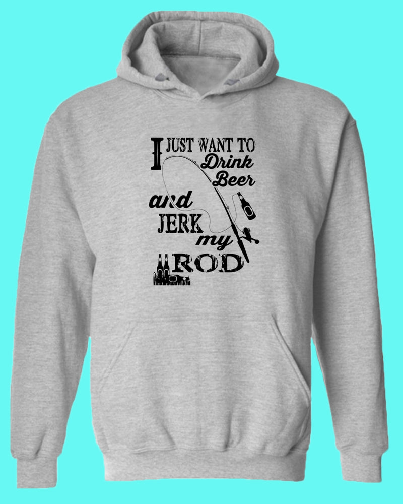 I Just want to drink beer and j*rk my rod hoodie, funny fishing hoodie - Fivestartees