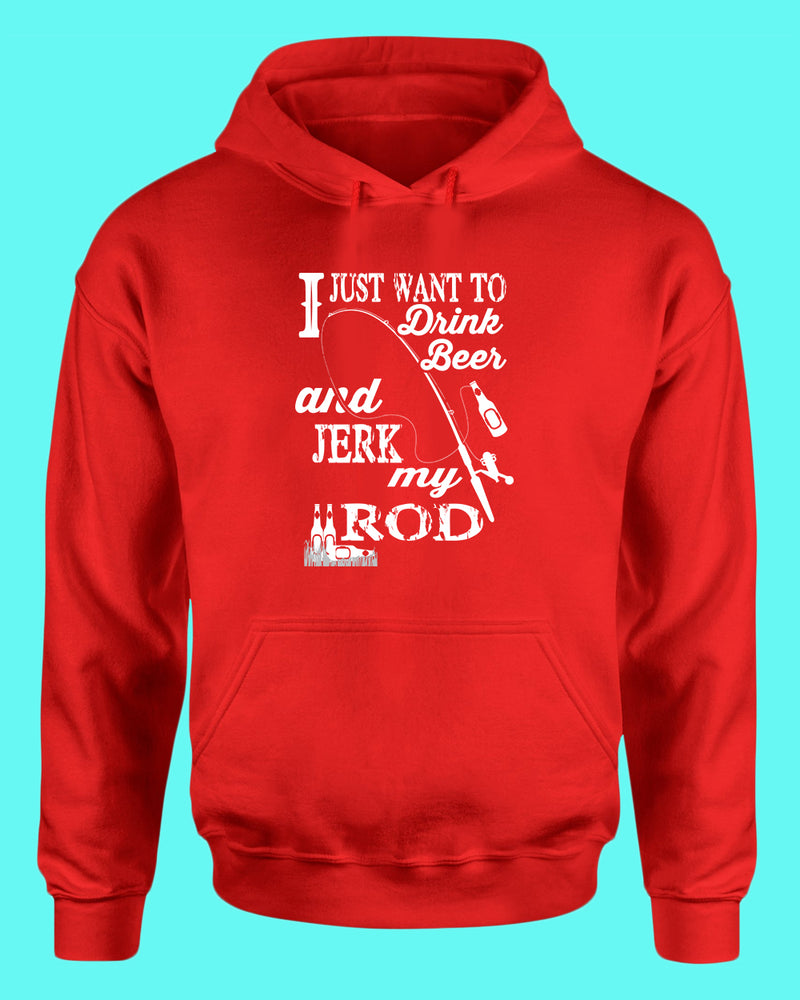 I Just want to drink beer and j*rk my rod hoodie, funny fishing hoodie - Fivestartees