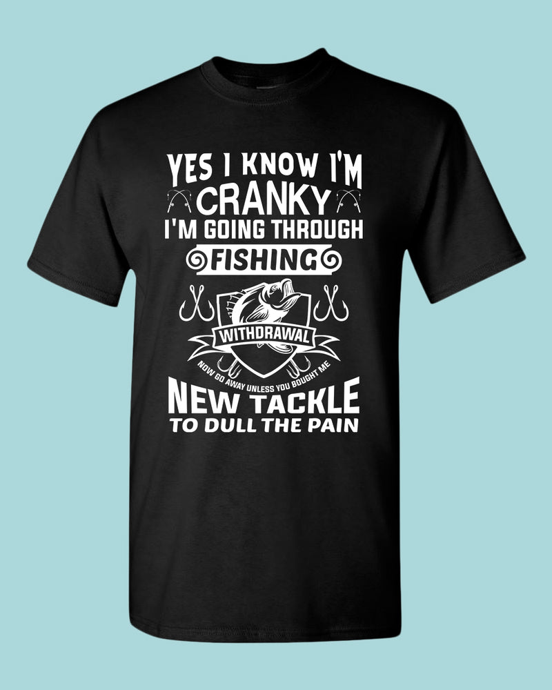 Yes I Know I'm cranky, I'm going through fishing withdrawal shirt, funny fishing shirt - Fivestartees