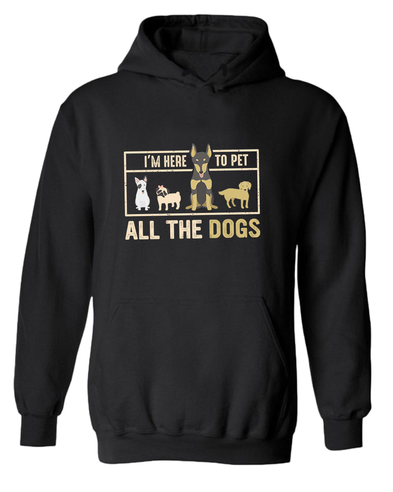 I'm here to pet all the dogs hoodie, dog lover hoodie - Fivestartees