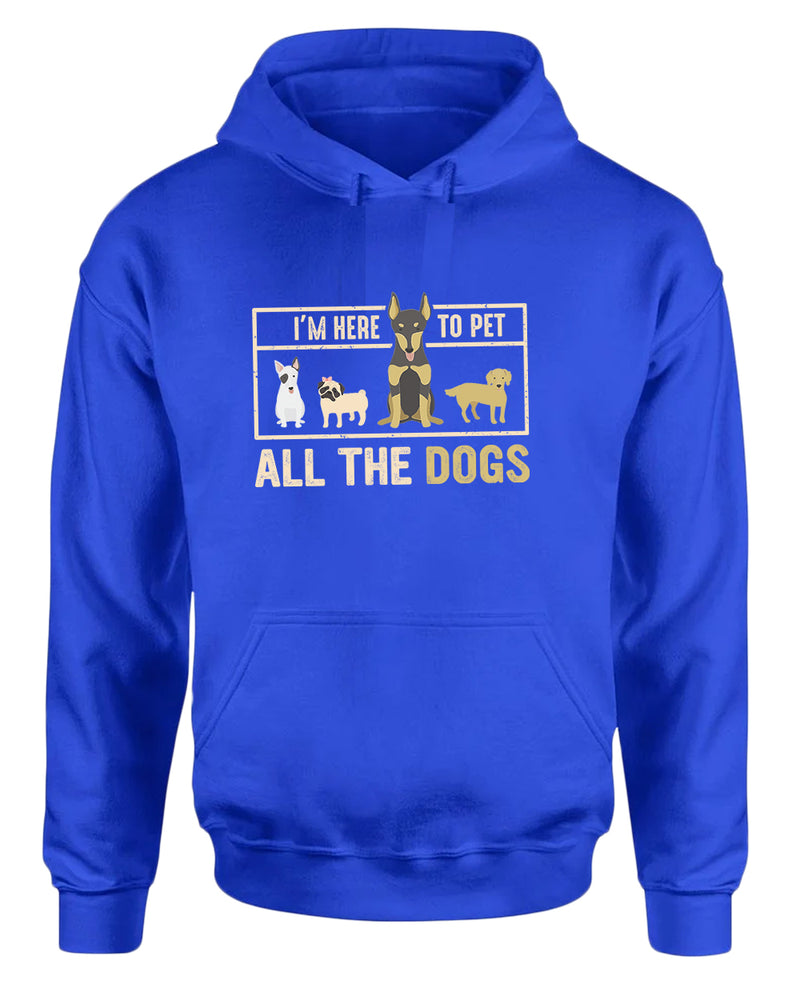 I'm here to pet all the dogs hoodie, dog lover hoodie - Fivestartees