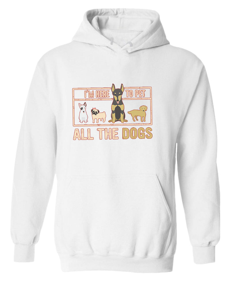 I'm here to pet all the dogs hoodie, dog lover hoodie - Fivestartees