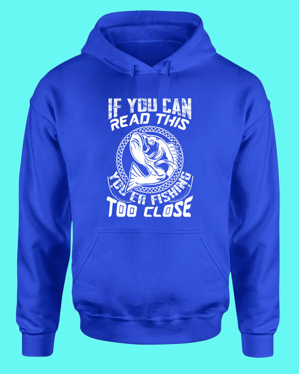 If you can read this, you're fishing too close tees, fishing fisherman tees hoodie - Fivestartees