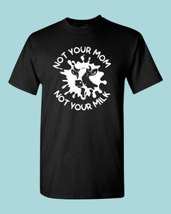 Not Your mom, not Your milk T-shirt, vegan t-shirt - Fivestartees