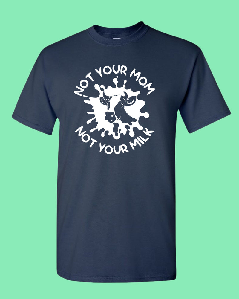 Not Your mom, not Your milk T-shirt, vegan t-shirt - Fivestartees