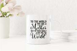 To the world you are a mother, but to the family you are the world Coffee Mug - Fivestartees