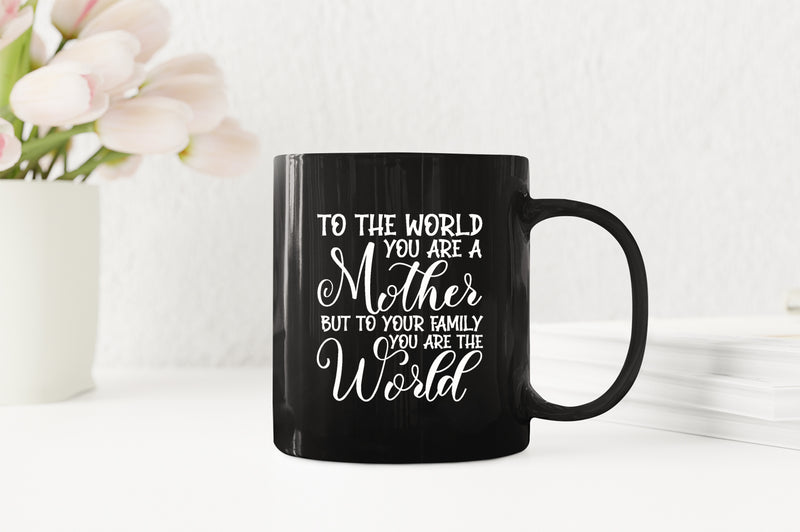 To the world you are a mother, but to the family you are the world Coffee Mug - Fivestartees