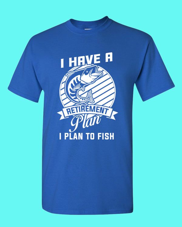 I Have a retirement plan, i plan to fish t-shirt - Fivestartees