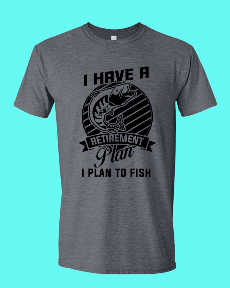 I Have a retirement plan, i plan to fish t-shirt - Fivestartees