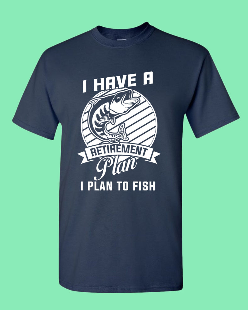 I Have a retirement plan, i plan to fish t-shirt - Fivestartees