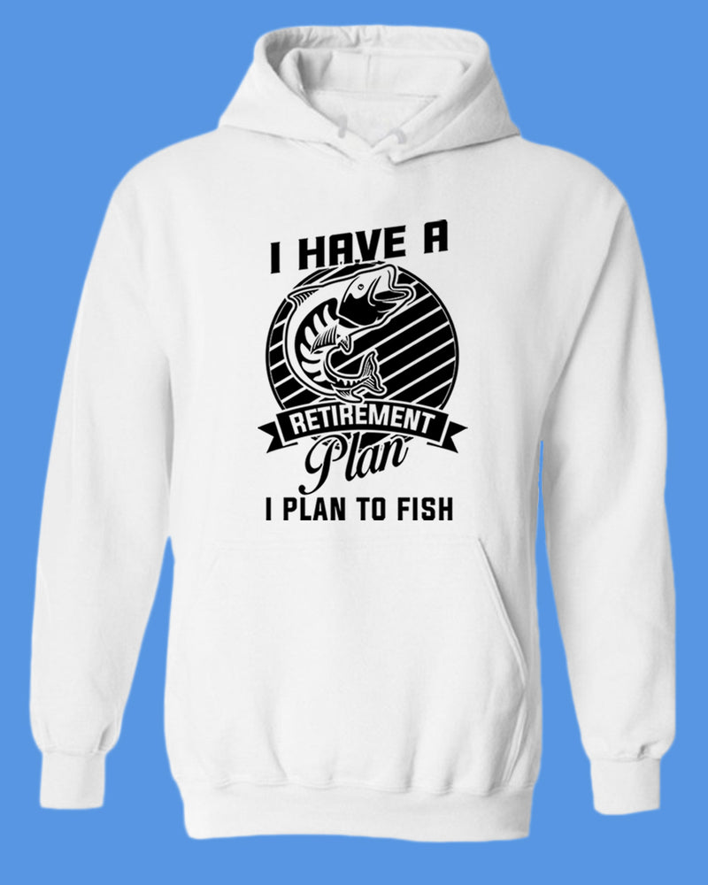 I Have a retirement plan, i plan to fish hoodie - Fivestartees